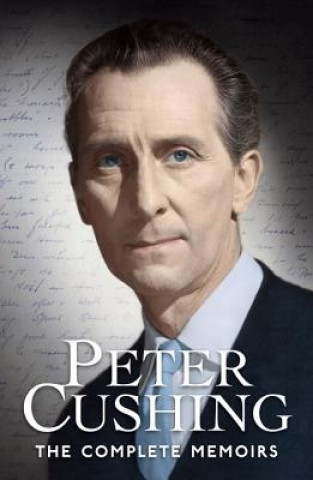 Könyv Peter Cushing: The Complete Memoirs Peter Cushing