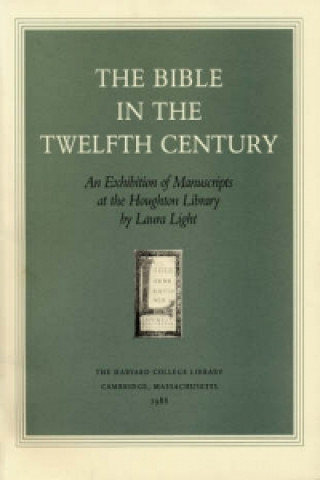 Книга Bible in the Twelfth Century - An Exhibition of Manuscripts at the Houghton Library Laura Light