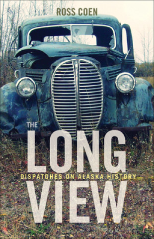 Knjiga Long View - Dispatches on Alaska History Ross Coen