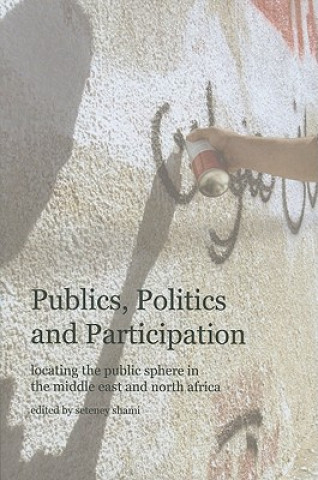 Knjiga Publics, Politics, and Participation - Locating the Public Sphere in the Middle East and North Africa Seteney Shami