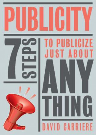 Kniha Publicity: 7 Steps to Publicize Just About Anything David Carriere