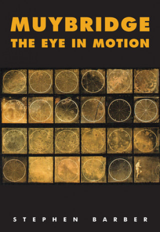 Kniha Muybridge - The Eye in Motion - Tracing Cinema's Origins Stephen Barber
