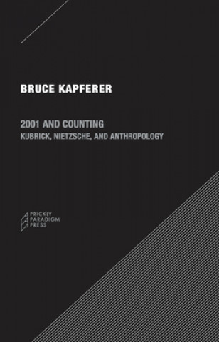 Könyv 2001 and Counting - Kubrick, Nietzsche, and Anthropology Bruce Kapferer