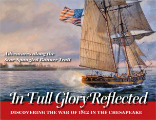 Carte In Full Glory Reflected - Discovering the War of 1812 in the Chesapeake Ralph E. Eshelman