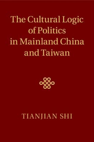 Buch Cultural Logic of Politics in Mainland China and Taiwan Tianjian Shi