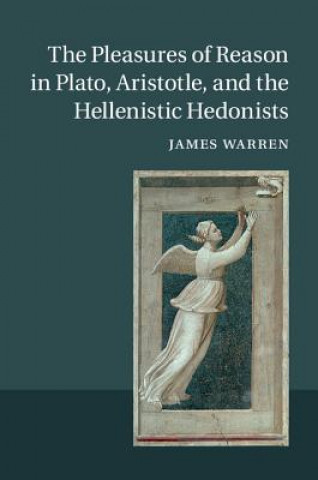 Книга Pleasures of Reason in Plato, Aristotle, and the Hellenistic Hedonists James Warren