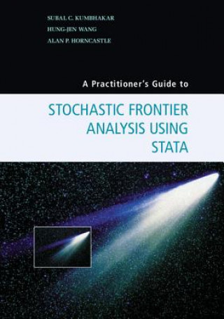 Kniha Practitioner's Guide to Stochastic Frontier Analysis Using Stata Subal C. Kumbhakar