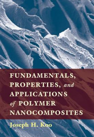 Knjiga Fundamentals, Properties, and Applications of Polymer Nanocomposites Joseph H Koo