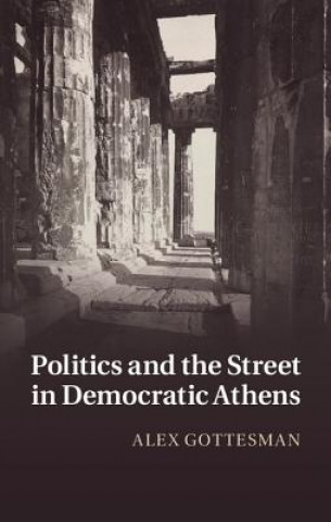 Könyv Politics and the Street in Democratic Athens Alex Gottesman