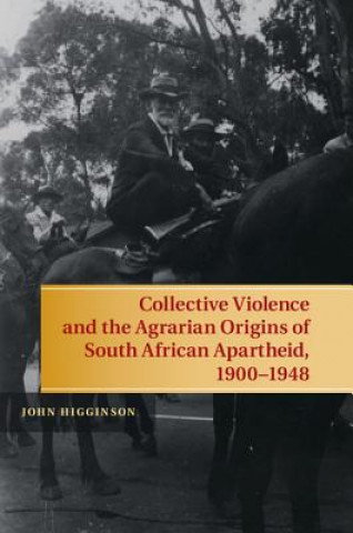 Kniha Collective Violence and the Agrarian Origins of South African Apartheid, 1900-1948 John Higginson