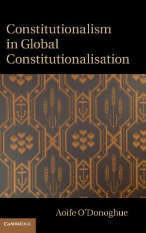Kniha Constitutionalism in Global Constitutionalisation Aoife O'Donoghue