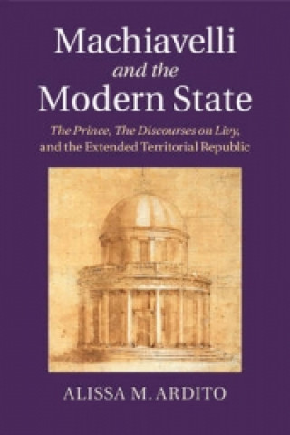 Kniha Machiavelli and the Modern State Alissa M. Ardito