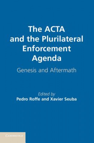 Kniha ACTA and the Plurilateral Enforcement Agenda Pedro Roffe