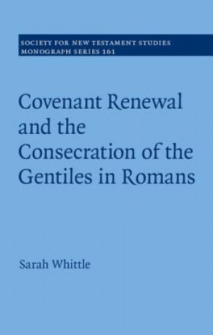 Książka Covenant Renewal and the Consecration of the Gentiles in Romans Sarah Whittle