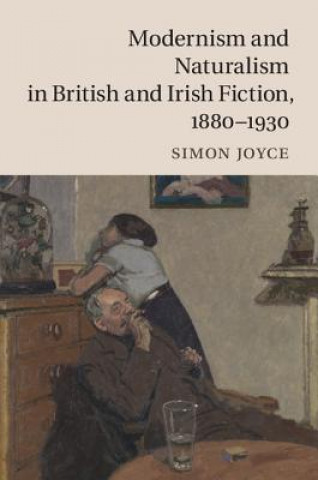 Könyv Modernism and Naturalism in British and Irish Fiction, 1880-1930 Simon Joyce