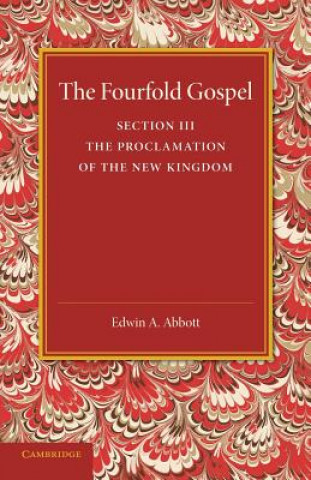 Könyv Fourfold Gospel: Volume 3, The Proclamation of the New Kingdom Edwin A. Abbott