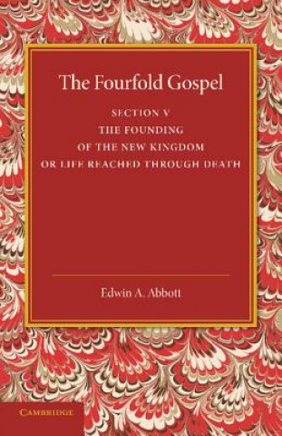 Книга Fourfold Gospel: Volume 5, The Founding of the New Kingdom or Life Reached Through Death Edwin A. Abbott