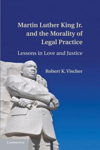 Kniha Martin Luther King Jr. and the Morality of Legal Practice Robert K. Vischer