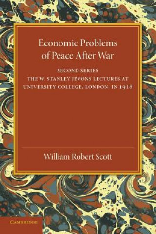 Carte Economic Problems of Peace after War: Volume 2, The W. Stanley Jevons Lectures at University College, London, in 1918 William Robert Scott