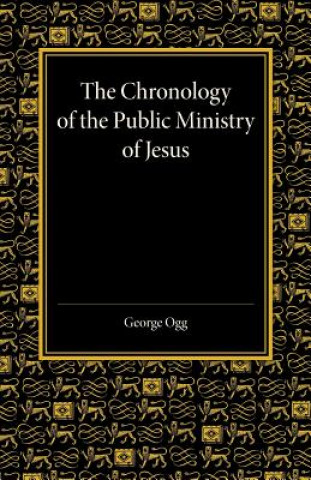Könyv Chronology of the Public Ministry of Jesus George Ogg