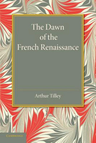 Kniha Dawn of the French Renaissance Arthur Tilley