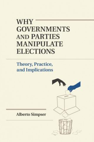Carte Why Governments and Parties Manipulate Elections Alberto Simpser