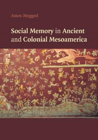 Knjiga Social Memory in Ancient and Colonial Mesoamerica Amos Megged