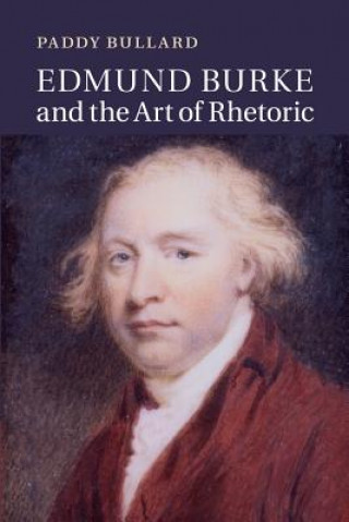 Könyv Edmund Burke and the Art of Rhetoric Paddy Bullard