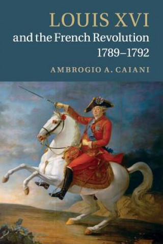 Carte Louis XVI and the French Revolution, 1789-1792 Ambrogio Caiani