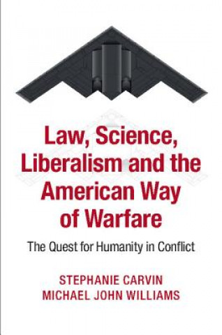 Kniha Law, Science, Liberalism and the American Way of Warfare Stephanie Carvin & Michael John Williams