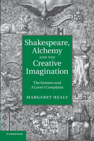 Könyv Shakespeare, Alchemy and the Creative Imagination Margaret Healy