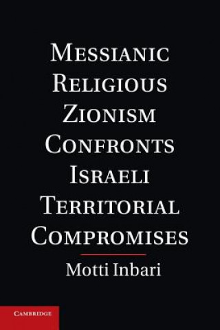 Kniha Messianic Religious Zionism Confronts Israeli Territorial Compromises Motti Inbari