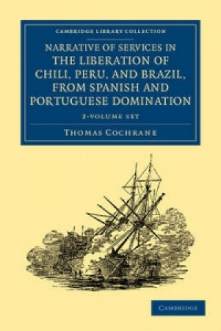 Książka Narrative of Services in the Liberation of Chili, Peru, and Brazil, from Spanish and Portuguese Domination 2 Volume Set Thomas Cochrane