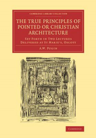 Kniha True Principles of Pointed or Christian Architecture A. Welby Pugin