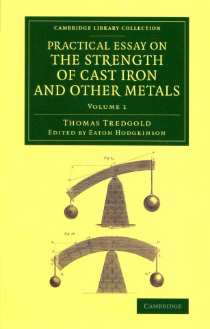 Carte Practical Essay on the Strength of Cast Iron and Other Metals 2 Volume Set Eaton Hodgkinson