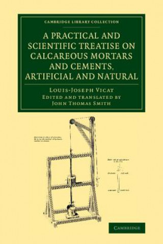 Carte Practical and Scientific Treatise on Calcareous Mortars and Cements, Artificial and Natural Louis-Joseph Vicat