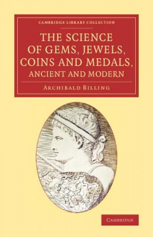 Könyv Science of Gems, Jewels, Coins and Medals, Ancient and Modern Archibald Billing