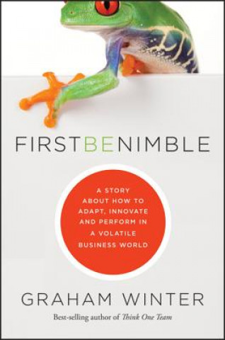 Könyv First be Nimble - A Story About how to Adapt, Innovate and Perform in a Volatile Business World Graham Winter