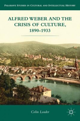 Kniha Alfred Weber and the Crisis of Culture, 1890-1933 C. Loader