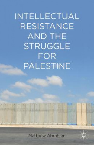 Carte Intellectual Resistance and the Struggle for Palestine Matthew Abraham