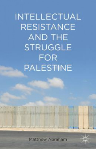 Книга Intellectual Resistance and the Struggle for Palestine Matthew Abraham