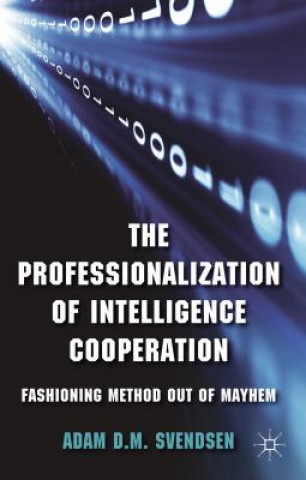 Kniha Professionalization of Intelligence Cooperation Adam D.M. Svendsen