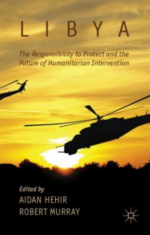 Kniha Libya, the Responsibility to Protect and the Future of Humanitarian Intervention A. Hehir
