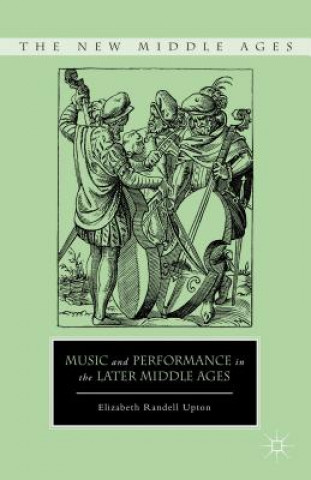 Könyv Music and Performance in the Later Middle Ages Elizabeth Randell Upton