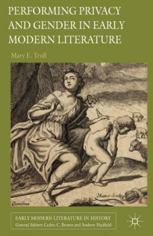 Kniha Performing Privacy and Gender in Early Modern Literature Mary E. Trull