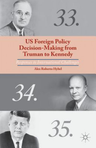 Knjiga US Foreign Policy Decision-Making from Truman to Kennedy Alex Roberto Hybel