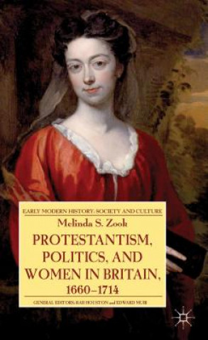 Knjiga Protestantism, Politics, and Women in Britain, 1660-1714 Melinda S. Zook