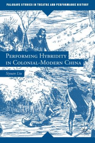 Kniha Performing Hybridity in Colonial-Modern China Siyuan Liu