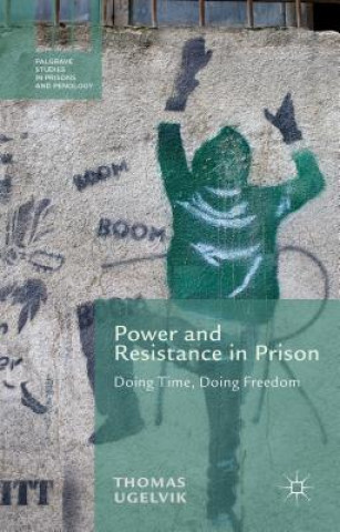 Könyv Power and Resistance in Prison Thomas Ugelvik