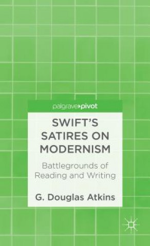Kniha Swift's Satires on Modernism: Battlegrounds of Reading and Writing G. Douglas Atkins